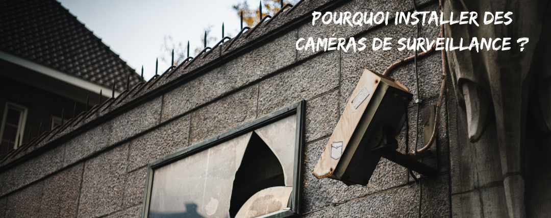 Pourquoi Installer des Caméras de Surveillance